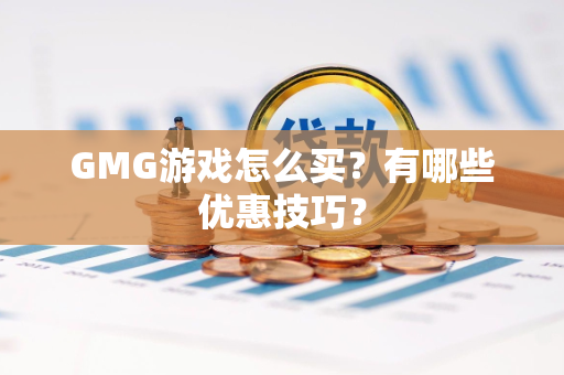 GMG游戏怎么买？有哪些优惠技巧？