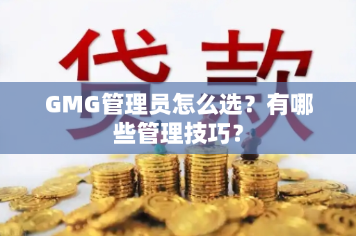 GMG管理员怎么选？有哪些管理技巧？